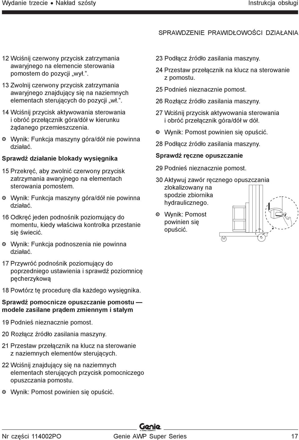. 14 Wciśnij przycisk aktywowania sterowania i obróć przełącznik góra/dół w kierunku żądanego przemieszczenia. Wynik: Funkcja maszyny góra/dół nie powinna działać.