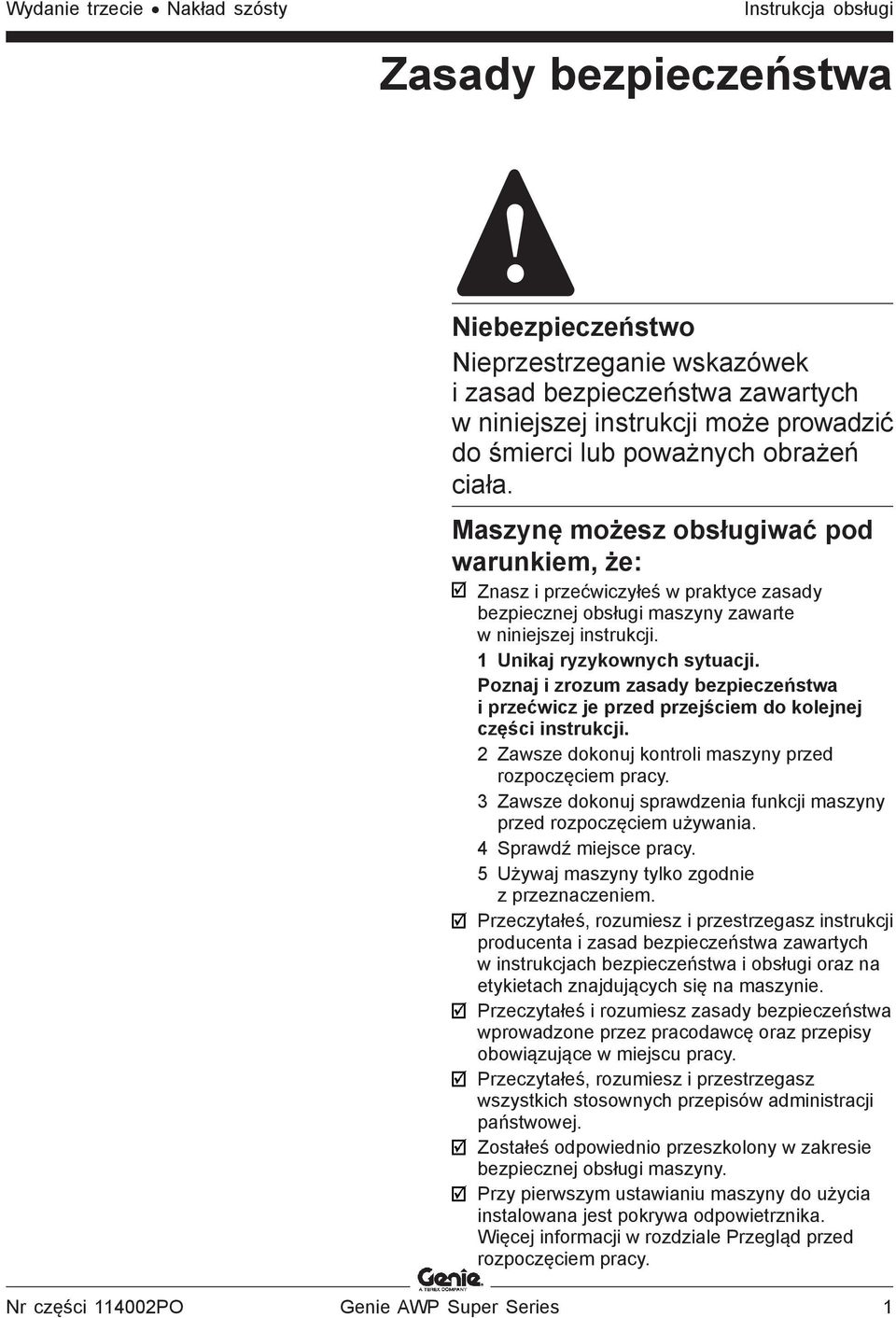 1 Unikaj ryzykownych sytuacji. Poznaj i zrozum zasady bezpieczeństwa i przećwicz je przed przejściem do kolejnej części instrukcji. 2 Zawsze dokonuj kontroli maszyny przed rozpoczęciem pracy.