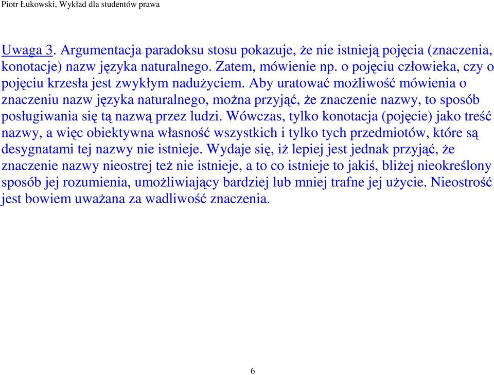 Aby uratować moŝliwość mówienia o znaczeniu nazw języka naturalnego, moŝna przyjąć, Ŝe znaczenie nazwy, to sposób posługiwania się tą nazwą przez ludzi.