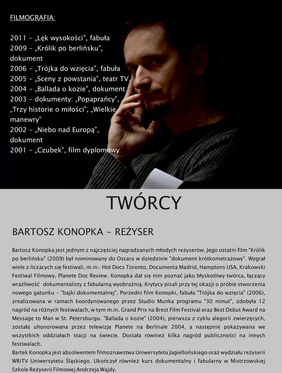 nagradzanych młodych reżyserów. Jego ostatni film "Królik po berlińsku" (2009) był nominowany do Oscara w dziedzinie "dokument krótkometrażowy". Wygrał wiele z liczacych się festiwali, m.in.: Hot Docs Toronto, Documenta Madrid, Hamptons USA, Krakowski Festiwal Filmowy, Planete Doc Review.