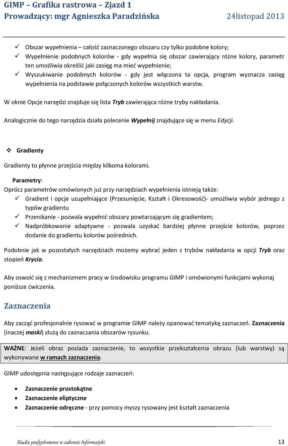 W oknie Opcje narzędzi znajduje się lista Tryb zawierająca różne tryby nakładania. Analogicznie do tego narzędzia działa polecenie Wypełnij znajdujące się w menu Edycji.