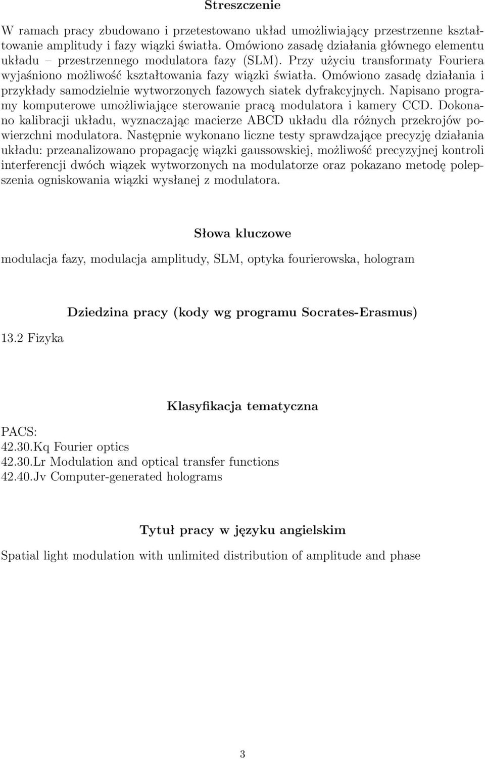 Omówiono zasadę działania i przykłady samodzielnie wytworzonych fazowych siatek dyfrakcyjnych. Napisano programy komputerowe umożliwiające sterowanie pracą modulatora i kamery CCD.