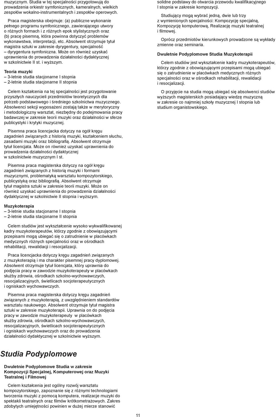 dotyczyć problemów wykonawstwa, interpretacji, etc. Absolwent otrzymuje tytuł magistra sztuki w zakresie dyrygentury, specjalność dyrygentura symfoniczna.