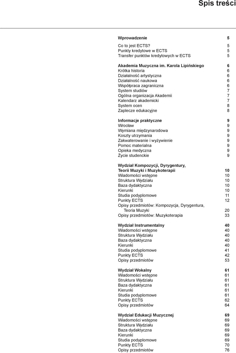 Zaplecze edukacyjne 8 Informacje praktyczne 9 Wrocław 9 Wymiana międzynarodowa 9 Koszty utrzymania 9 Zakwaterowanie i wyżywienie 9 Pomoc materialna 9 Opieka medyczna 9 Życie studenckie 9 Wydział