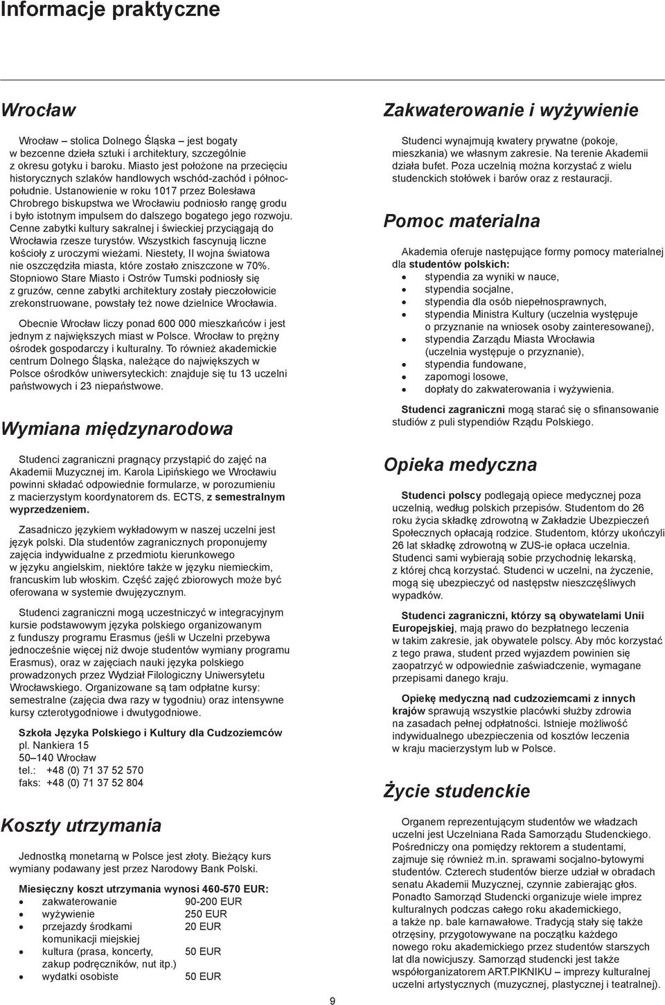 Ustanowienie w roku 1017 przez Bolesława Chrobrego biskupstwa we Wrocławiu podniosło rangę grodu i było istotnym impulsem do dalszego bogatego jego rozwoju.