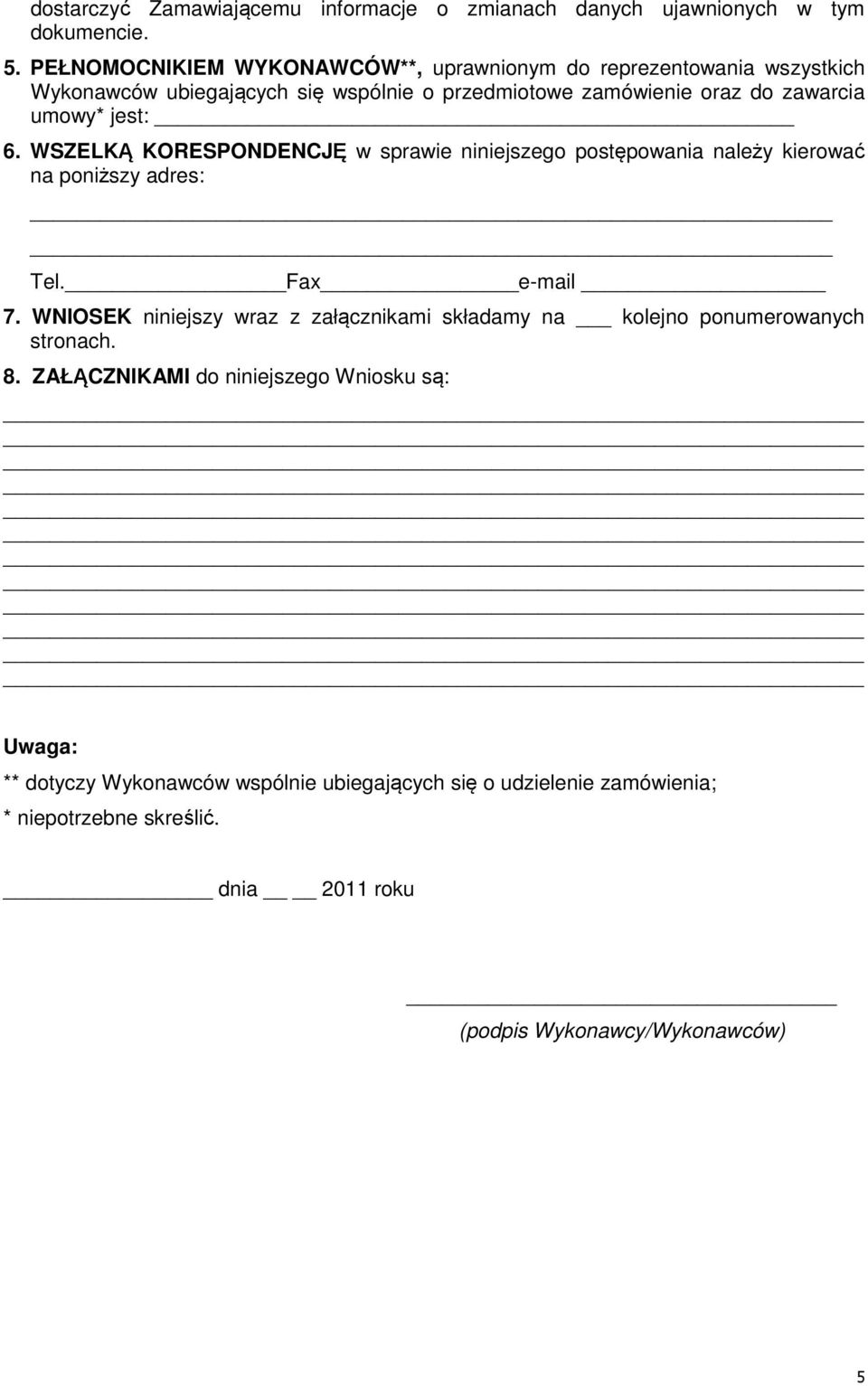 jest: 6. WSZELKĄ KORESPONDENCJĘ w sprawie niniejszego postępowania należy kierować na poniższy adres: Tel. Fax e-mail 7.