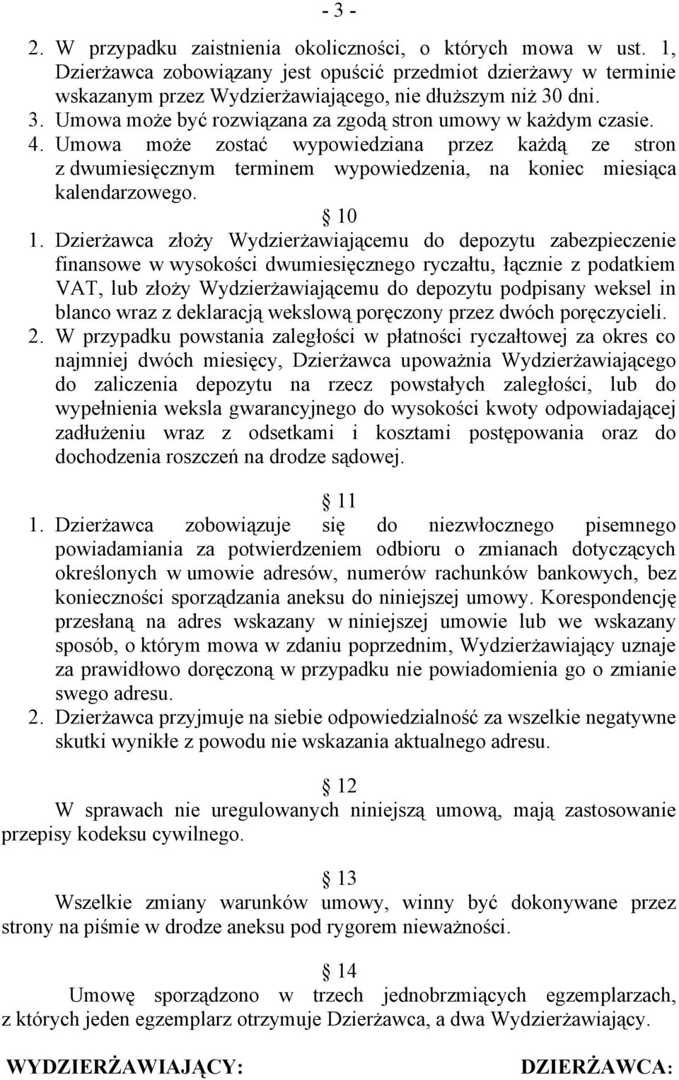 Dzierżawca złoży Wydzierżawiającemu do depozytu zabezpieczenie finansowe w wysokości dwumiesięcznego ryczałtu, łącznie z podatkiem VAT, lub złoży Wydzierżawiającemu do depozytu podpisany weksel in