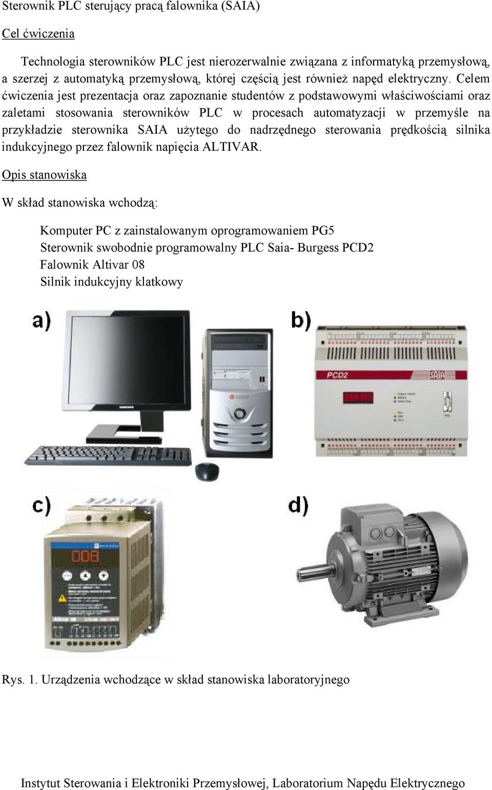 Celem ćwiczenia jest prezentacja oraz zapoznanie studentów z podstawowymi właściwościami oraz zaletami stosowania sterowników PLC w procesach automatyzacji w przemyśle na przykładzie sterownika