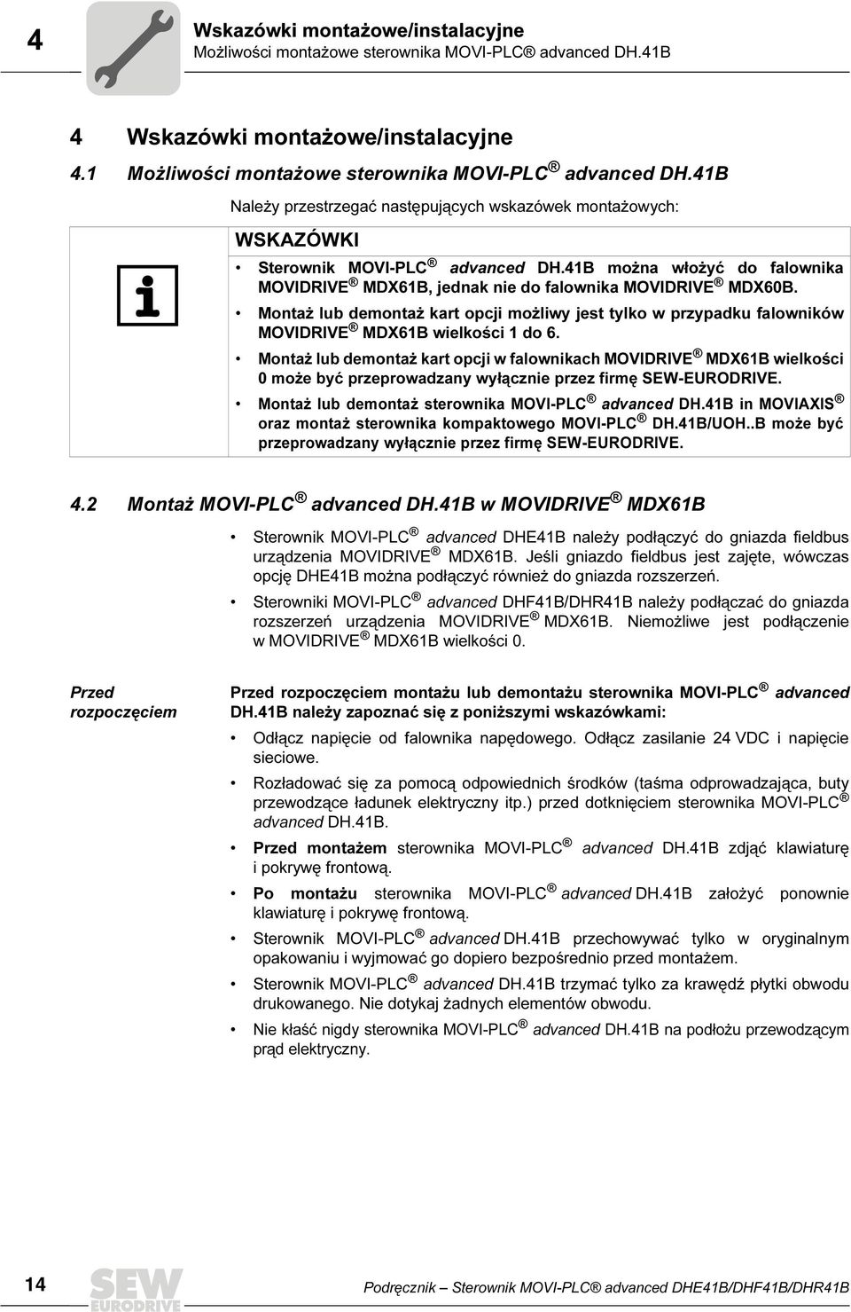 Montaż lub demontaż kart opcji w falownikach MOVIDRIVE MDX6B wielkości 0 może być przeprowadzany wyłącznie przez firmę SEW-EURODRIVE. Montaż lub demontaż sterownika MOVI-PLC advanced DH.