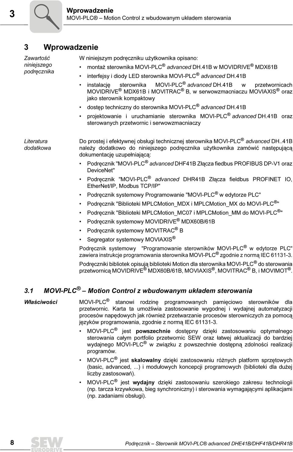 B w przetwornicach MOVIDRIVE MDX6B i MOVITRAC B, w serwowzmacniaczu MOVIAXIS oraz jako sterownik kompaktowy dostęp techniczny do sterownika MOVI-PLC advanced DH.