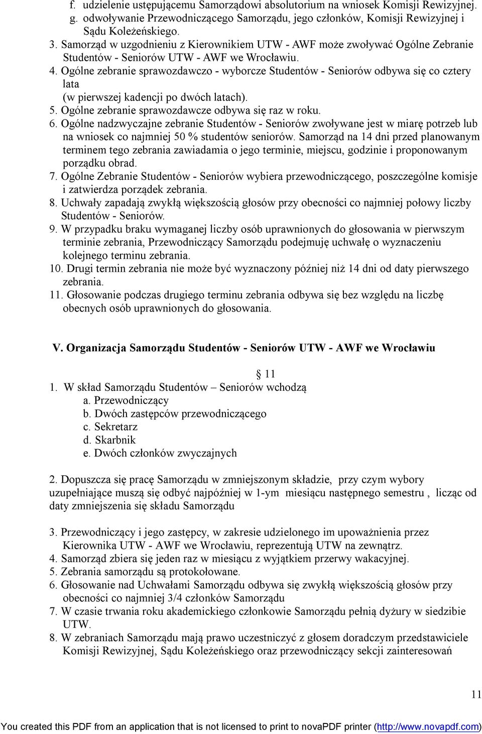 Ogólne zebranie sprawozdawczo - wyborcze Studentów - Seniorów odbywa się co cztery lata (w pierwszej kadencji po dwóch latach). 5. Ogólne zebranie sprawozdawcze odbywa się raz w roku. 6.
