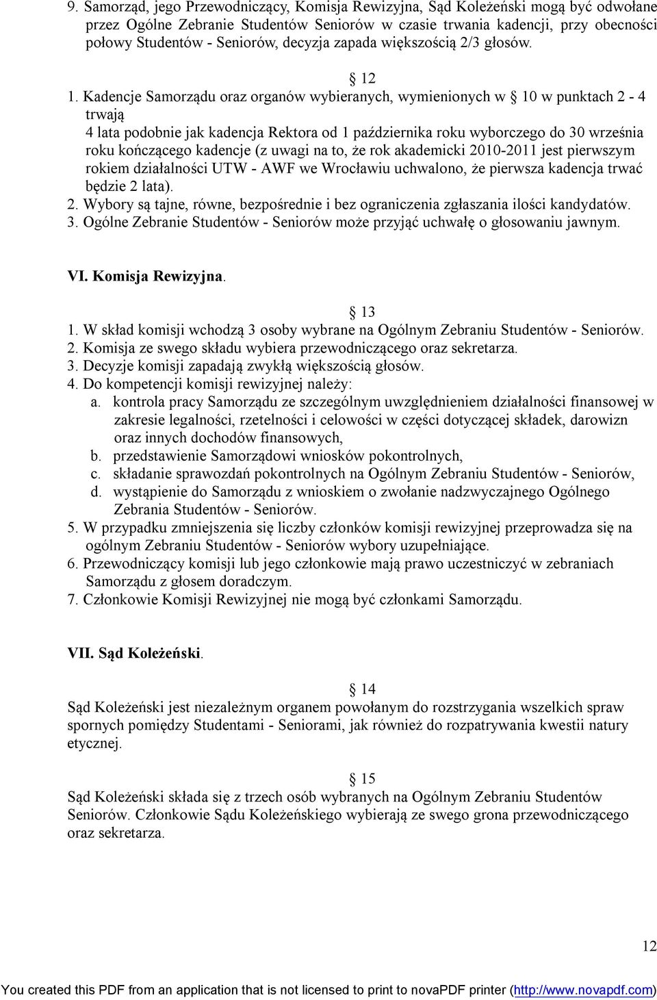 Kadencje Samorządu oraz organów wybieranych, wymienionych w 10 w punktach 2-4 trwają 4 lata podobnie jak kadencja Rektora od 1 października roku wyborczego do 30 września roku kończącego kadencje (z