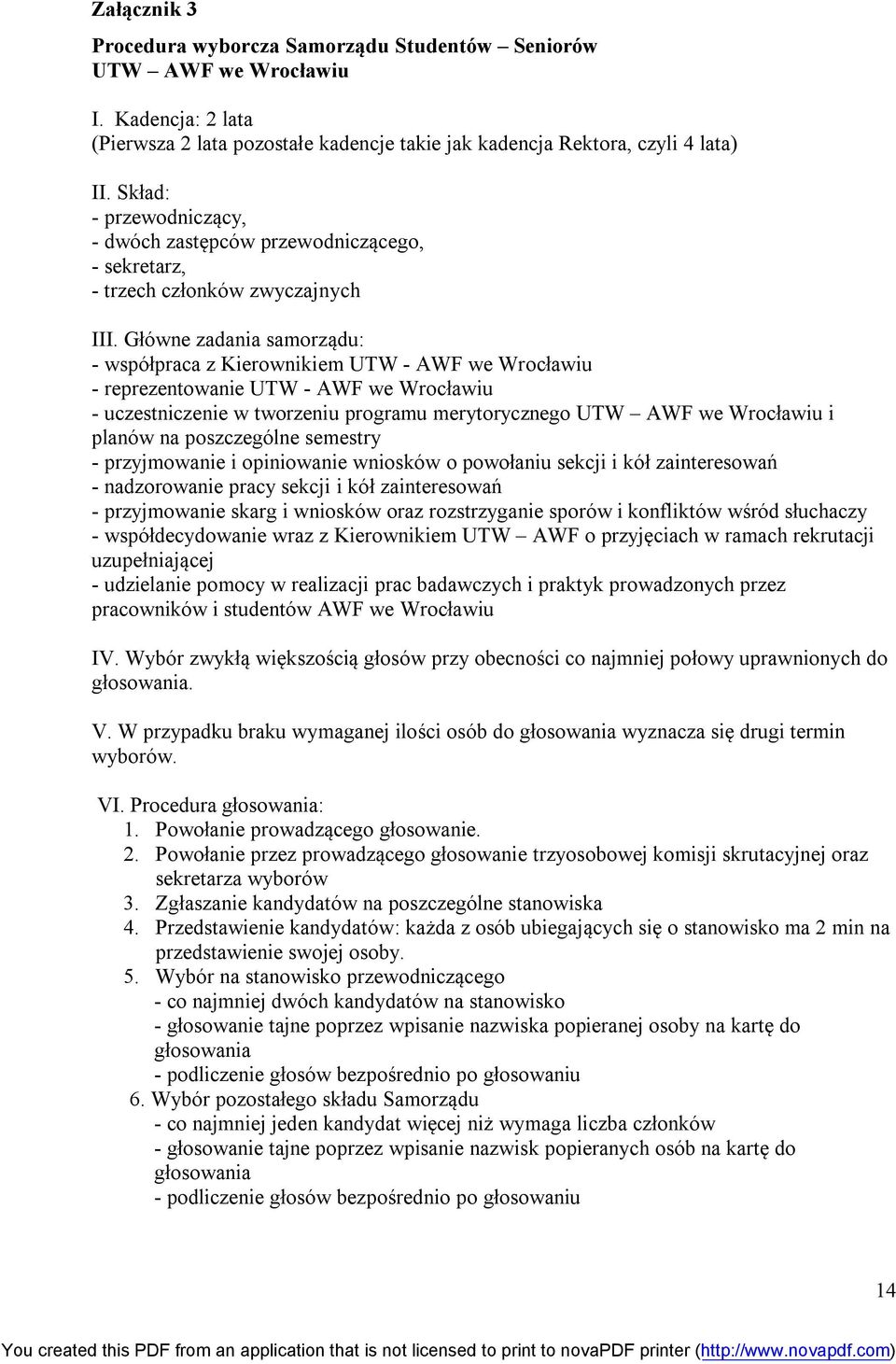 Główne zadania samorządu: - współpraca z Kierownikiem UTW - AWF we Wrocławiu - reprezentowanie UTW - AWF we Wrocławiu - uczestniczenie w tworzeniu programu merytorycznego UTW AWF we Wrocławiu i