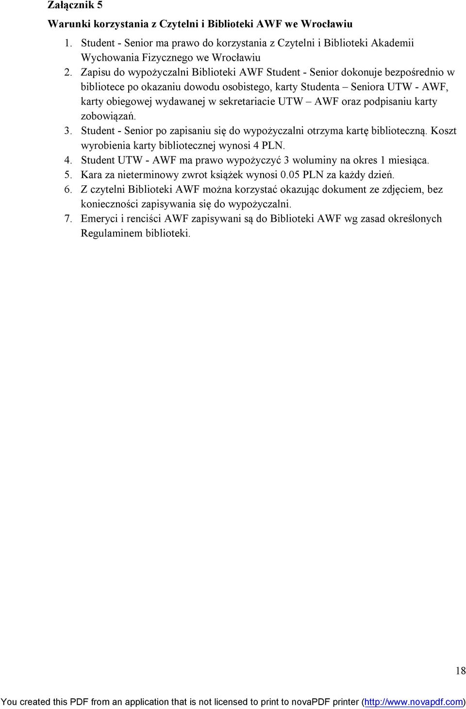 UTW AWF oraz podpisaniu karty zobowiązań. 3. Student - Senior po zapisaniu się do wypożyczalni otrzyma kartę biblioteczną. Koszt wyrobienia karty bibliotecznej wynosi 4 