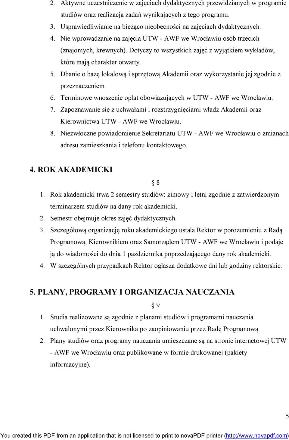 Dotyczy to wszystkich zajęć z wyjątkiem wykładów, które mają charakter otwarty. 5. Dbanie o bazę lokalową i sprzętową Akademii oraz wykorzystanie jej zgodnie z przeznaczeniem. 6.