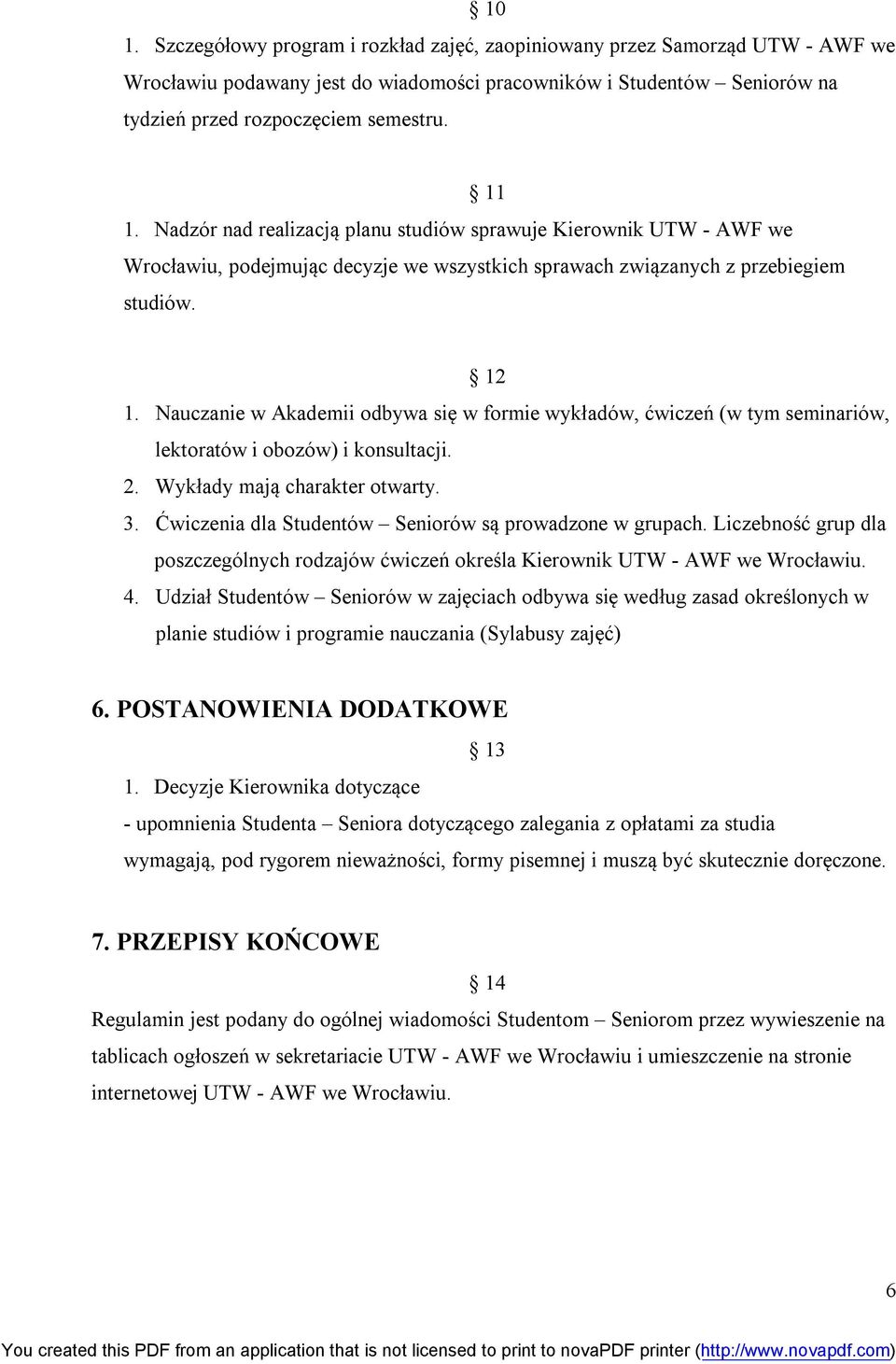 Nauczanie w Akademii odbywa się w formie wykładów, ćwiczeń (w tym seminariów, lektoratów i obozów) i konsultacji. 2. Wykłady mają charakter otwarty. 3.