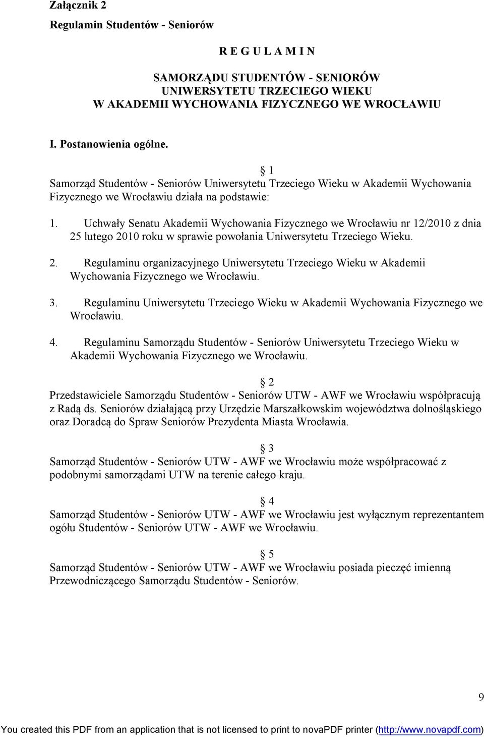 Uchwały Senatu Akademii Wychowania Fizycznego we Wrocławiu nr 12/2010 z dnia 25 lutego 2010 roku w sprawie powołania Uniwersytetu Trzeciego Wieku. 2. Regulaminu organizacyjnego Uniwersytetu Trzeciego Wieku w Akademii Wychowania Fizycznego we Wrocławiu.