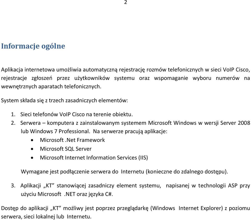 Serwera komputera z zainstalowanym systemem Microsoft Windows w wersji Server 2008 lub Windows 7 Professional. Na serwerze pracują aplikacje: Microsoft.