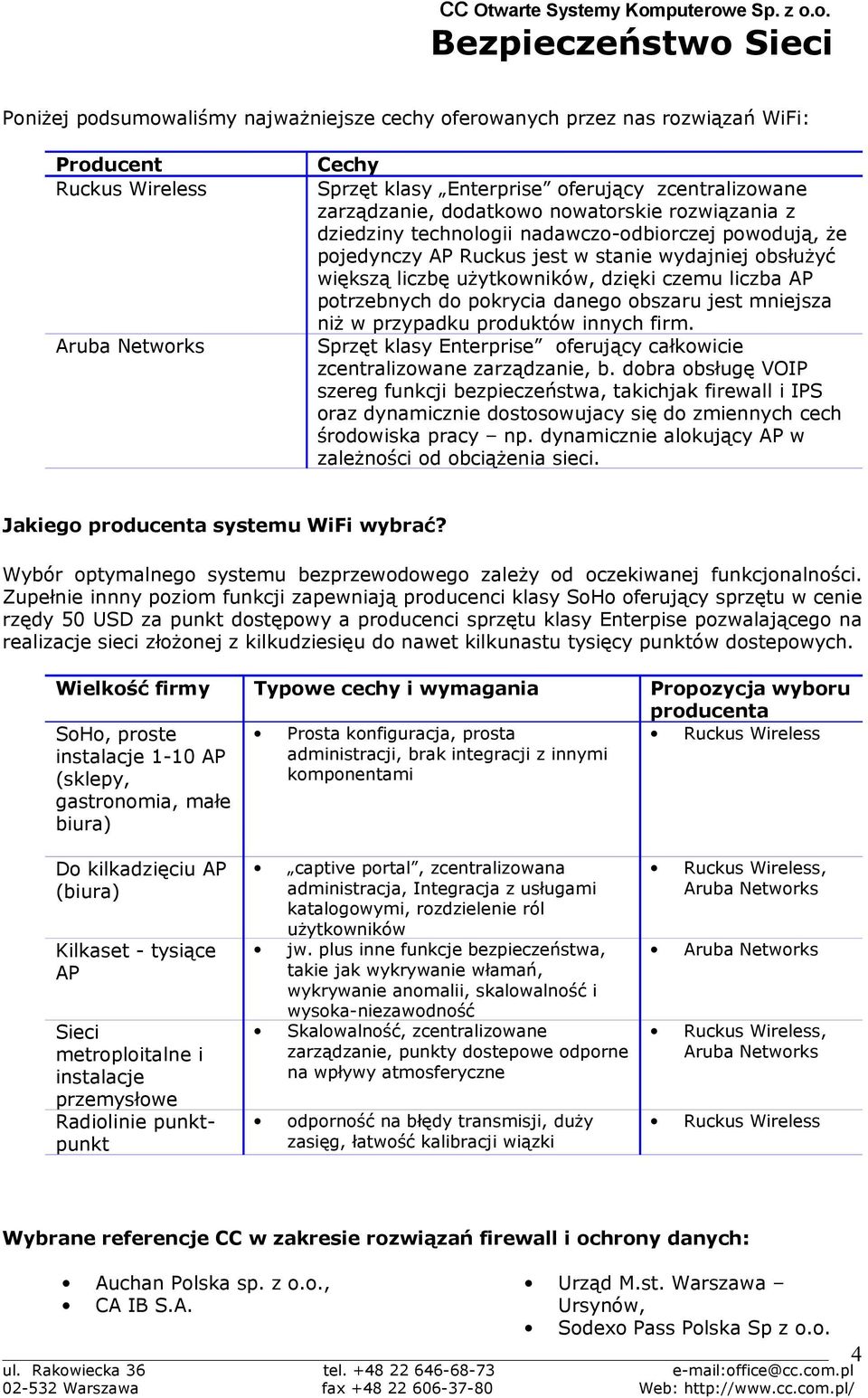 danego obszaru jest mniejsza niż w przypadku produktów innych firm. Sprzęt klasy Enterprise oferujący całkowicie zcentralizowane zarządzanie, b.