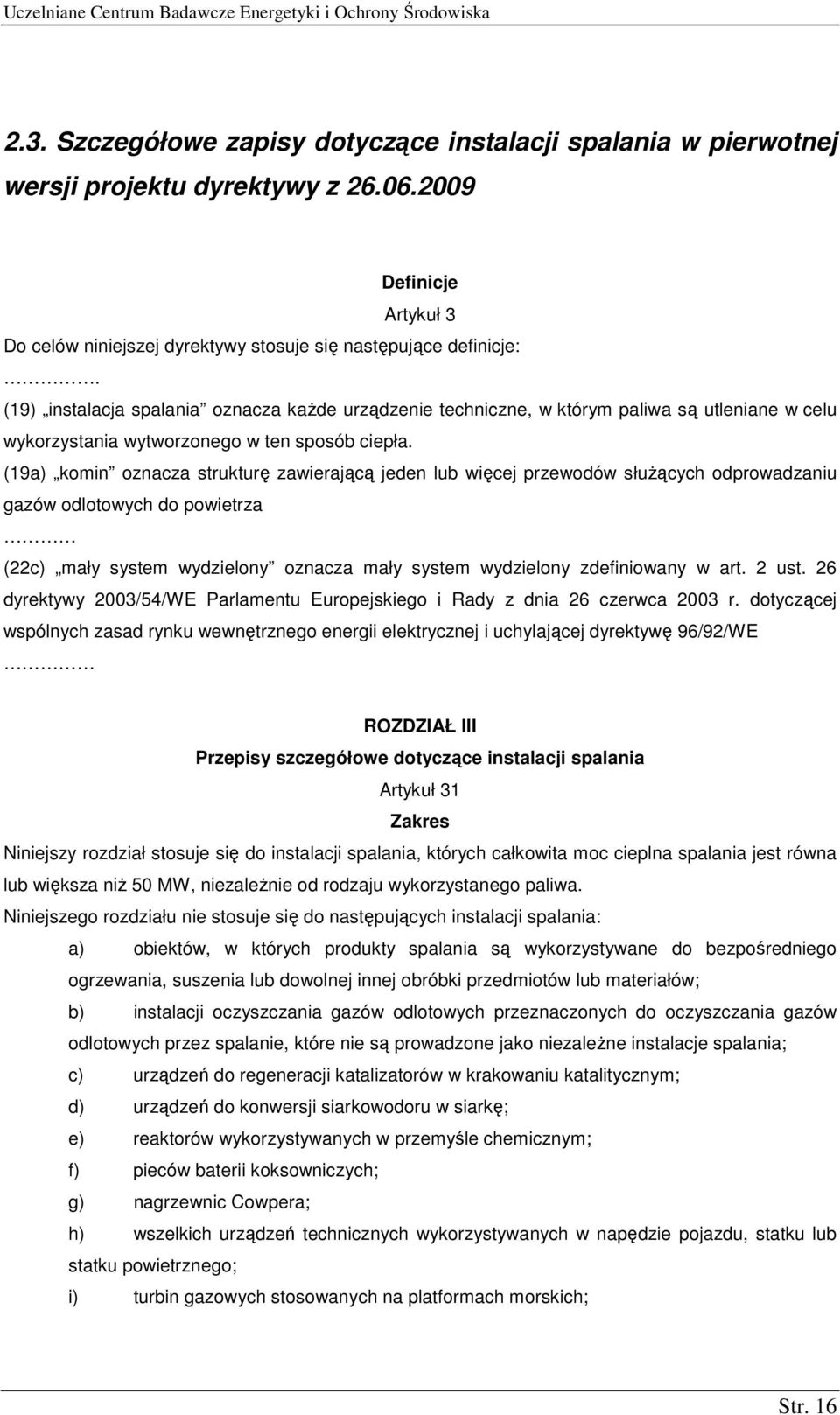 (19a) komin oznacza strukturę zawierającą jeden lub więcej przewodów słuŝących odprowadzaniu gazów odlotowych do powietrza (22c) mały system wydzielony oznacza mały system wydzielony zdefiniowany w