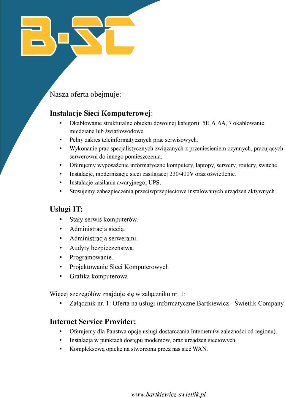 Oferujemy wyposażenie informatyczne komputery, laptopy, serwery, routery, switche. Instalacje, modernizacje sieci zasilającej 230/400V oraz oświetlenie. Instalacje zasilania awaryjnego, UPS.