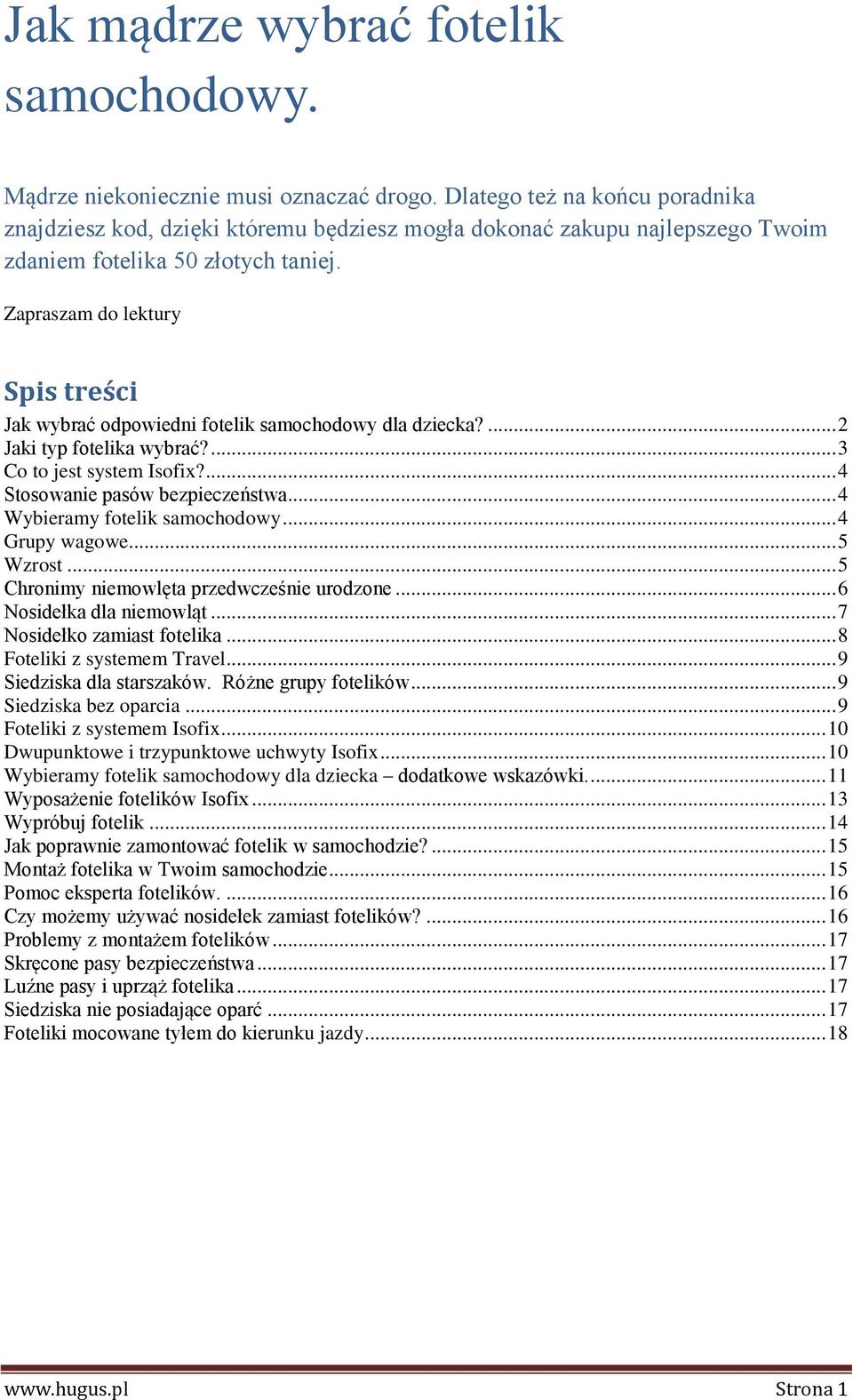 Zapraszam do lektury Spis treści Jak wybrać odpowiedni fotelik samochodowy dla dziecka?... 2 Jaki typ fotelika wybrać?... 3 Co to jest system Isofix?... 4 Stosowanie pasów bezpieczeństwa.