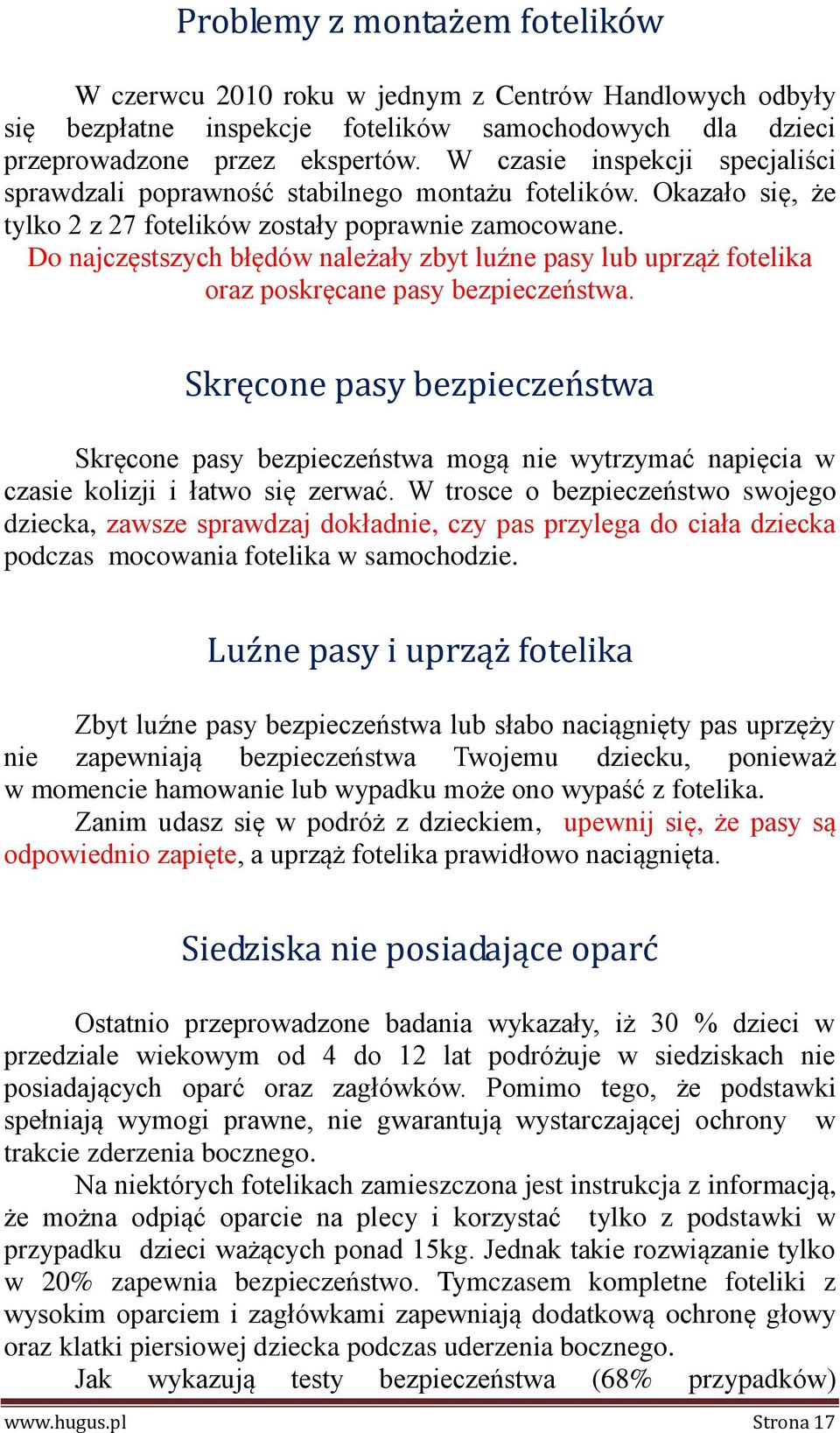 Do najczęstszych błędów należały zbyt luźne pasy lub uprząż fotelika oraz poskręcane pasy bezpieczeństwa.