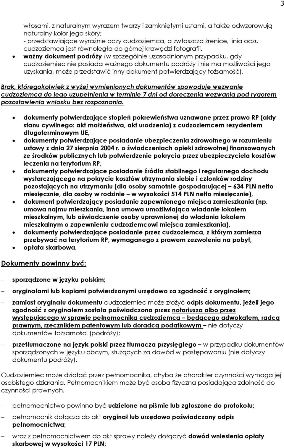 ważny dokument podróży (w szczególnie uzasadnionym przypadku, gdy cudzoziemiec nie posiada ważnego dokumentu podróży i nie ma możliwości jego uzyskania, może przedstawić inny dokument potwierdzający