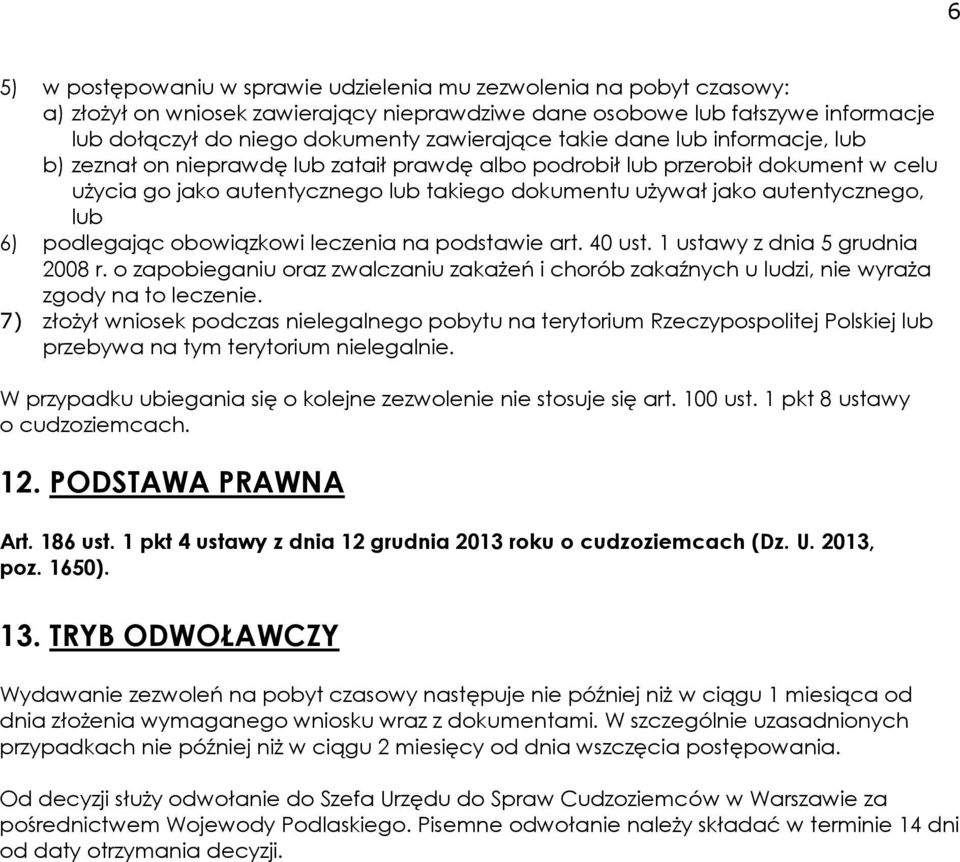 6) podlegając obowiązkowi leczenia na podstawie art. 40 ust. 1 ustawy z dnia 5 grudnia 2008 r. o zapobieganiu oraz zwalczaniu zakażeń i chorób zakaźnych u ludzi, nie wyraża zgody na to leczenie.