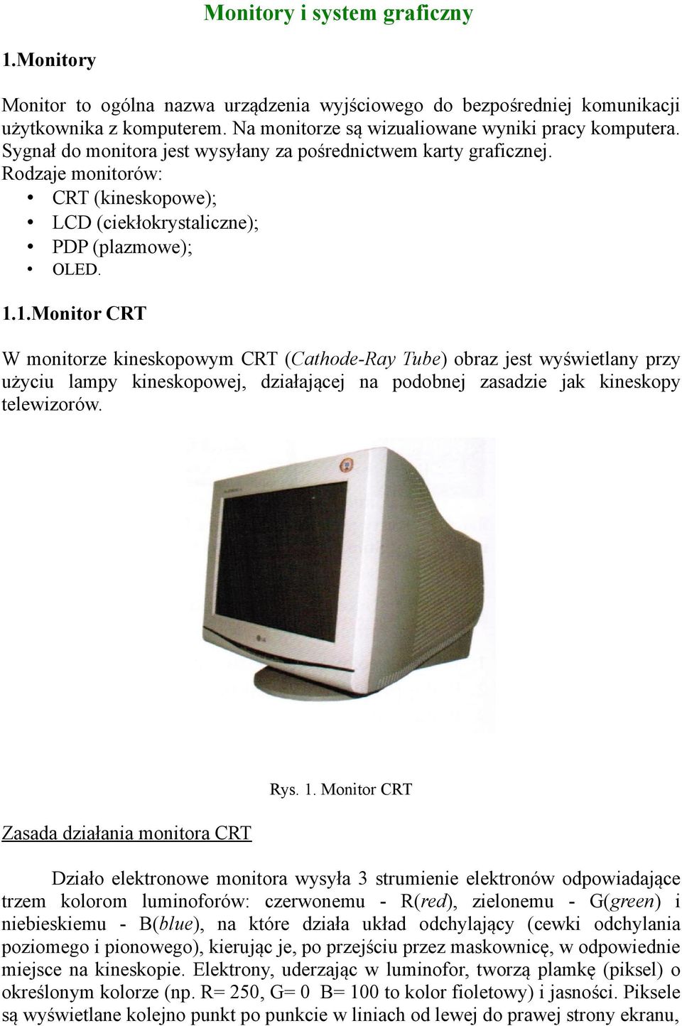1.Monitor CRT W monitorze kineskopowym CRT (Cathode-Ray Tube) obraz jest wyświetlany przy użyciu lampy kineskopowej, działającej na podobnej zasadzie jak kineskopy telewizorów.