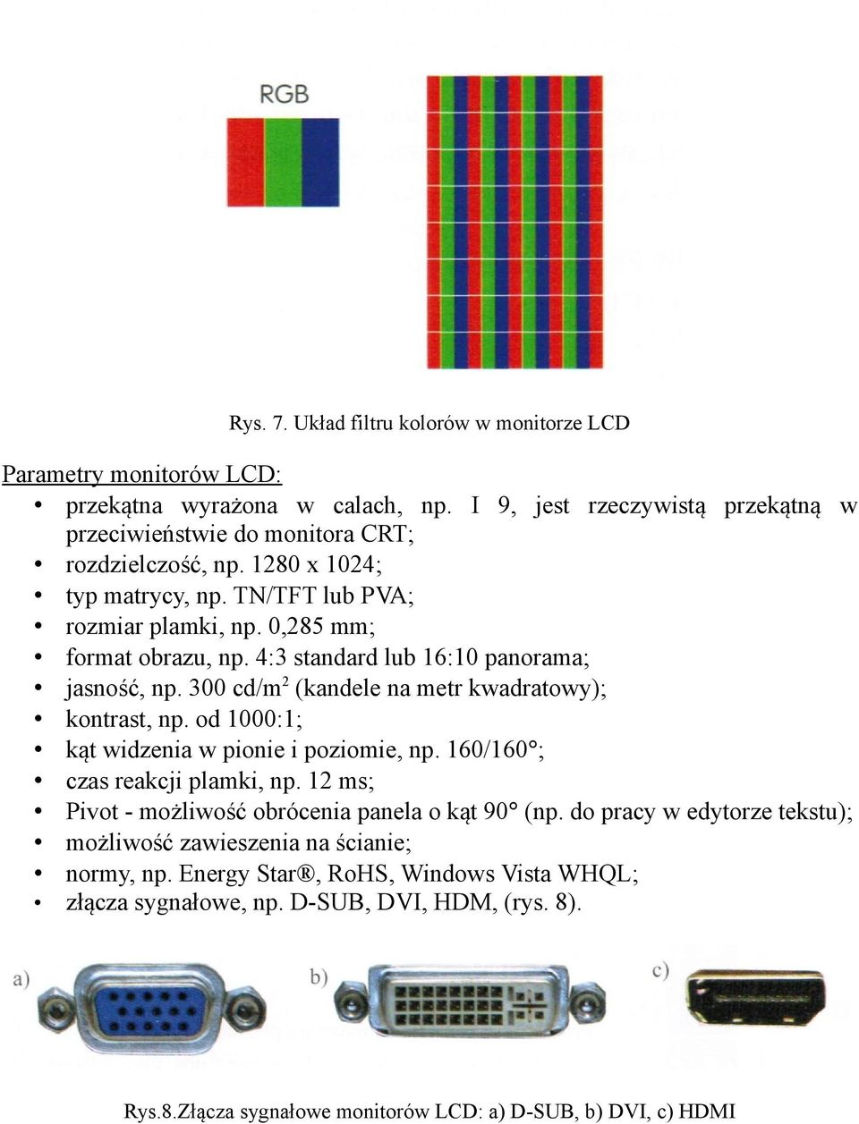 300 cd/m 2 (kandele na metr kwadratowy); kontrast, np. od 1000:1; kąt widzenia w pionie i poziomie, np. 160/160 ; czas reakcji plamki, np.