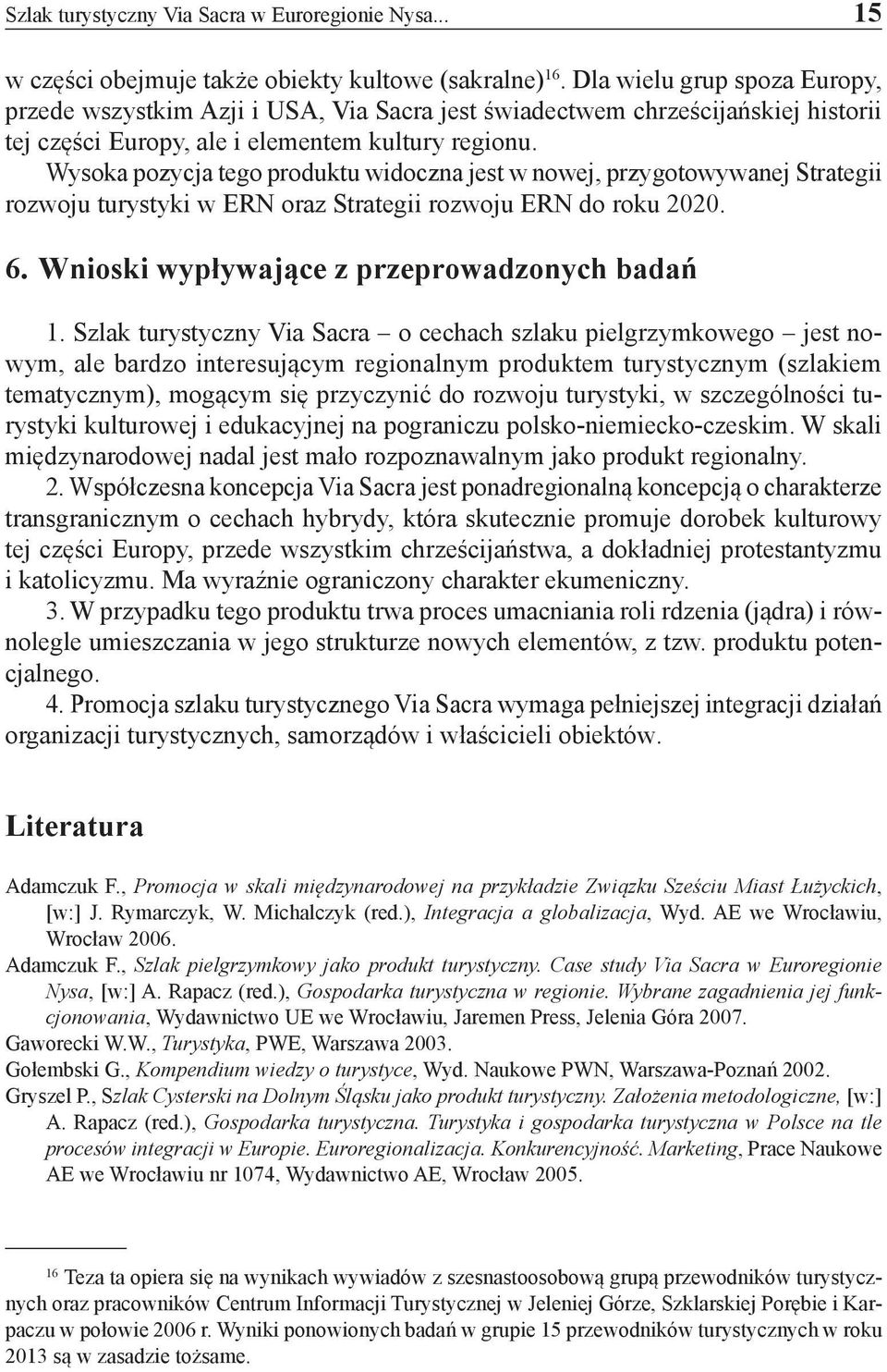 Wysoka pozycja tego produktu widoczna jest w nowej, przygotowywanej Strategii rozwoju turystyki w ERN oraz Strategii rozwoju ERN do roku 2020. 6. Wnioski wypływające z przeprowadzonych badań 1.