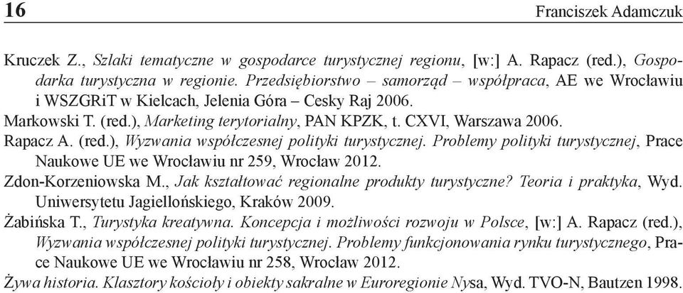 Problemy polityki turystycznej, Prace Naukowe UE we Wrocławiu nr 259, Wrocław 2012. Zdon-Korzeniowska M., Jak kształtować regionalne produkty turystyczne? Teoria i praktyka, Wyd.