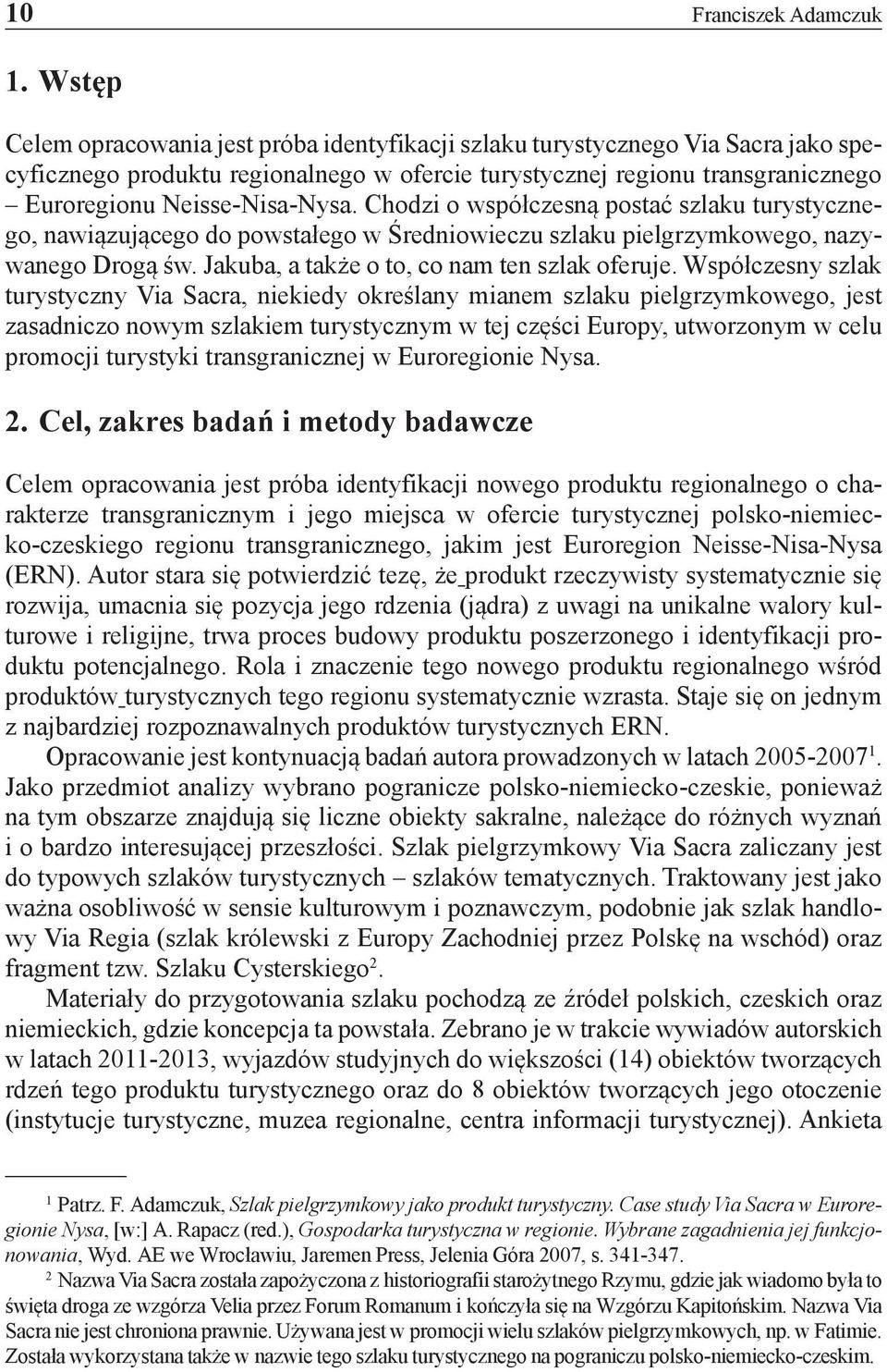 Chodzi o współczesną postać szlaku turystycznego, nawiązującego do powstałego w Średniowieczu szlaku pielgrzymkowego, nazywanego Drogą św. Jakuba, a także o to, co nam ten szlak oferuje.