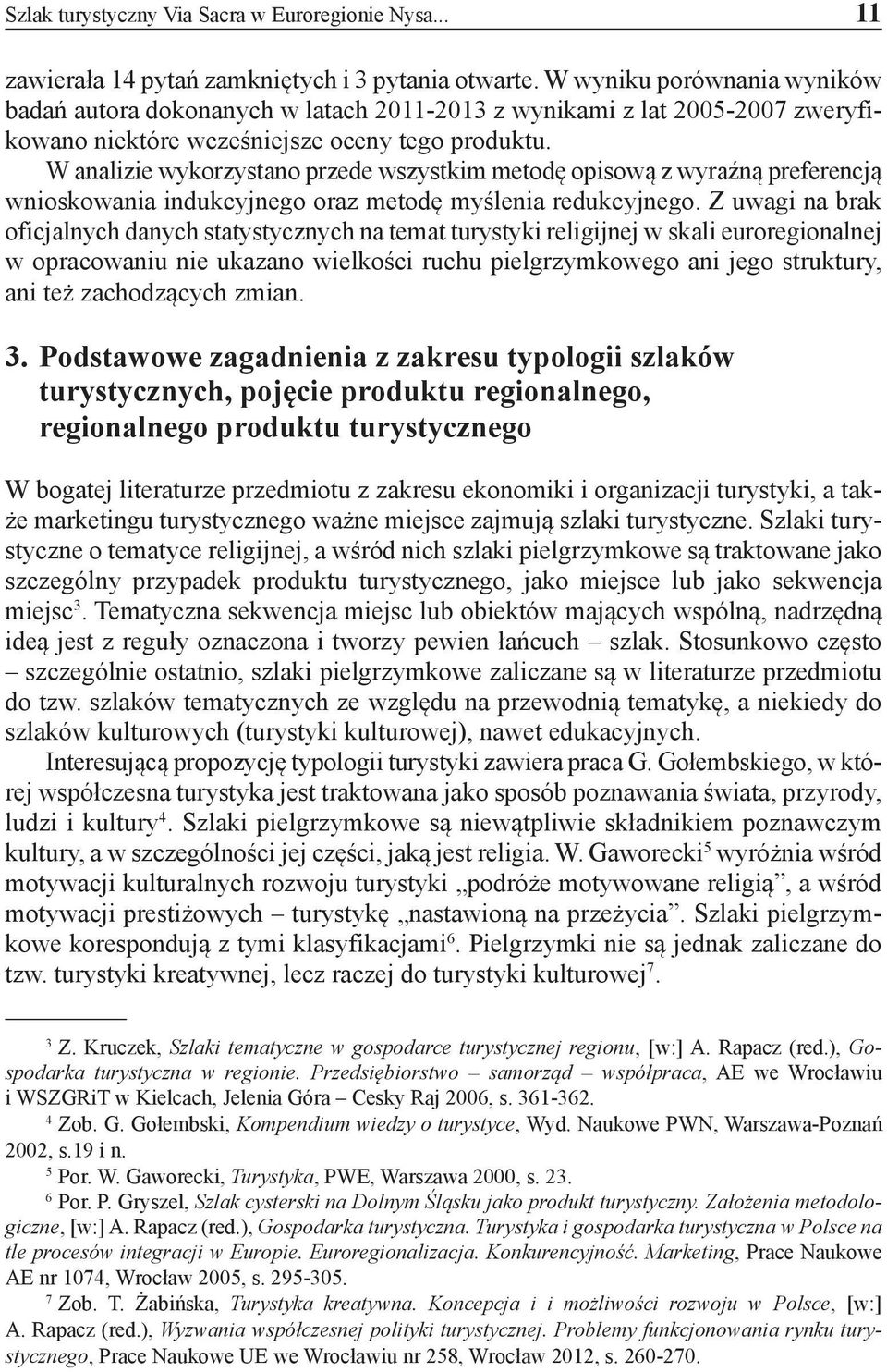 W analizie wykorzystano przede wszystkim metodę opisową z wyraźną preferencją wnioskowania indukcyjnego oraz metodę myślenia redukcyjnego.