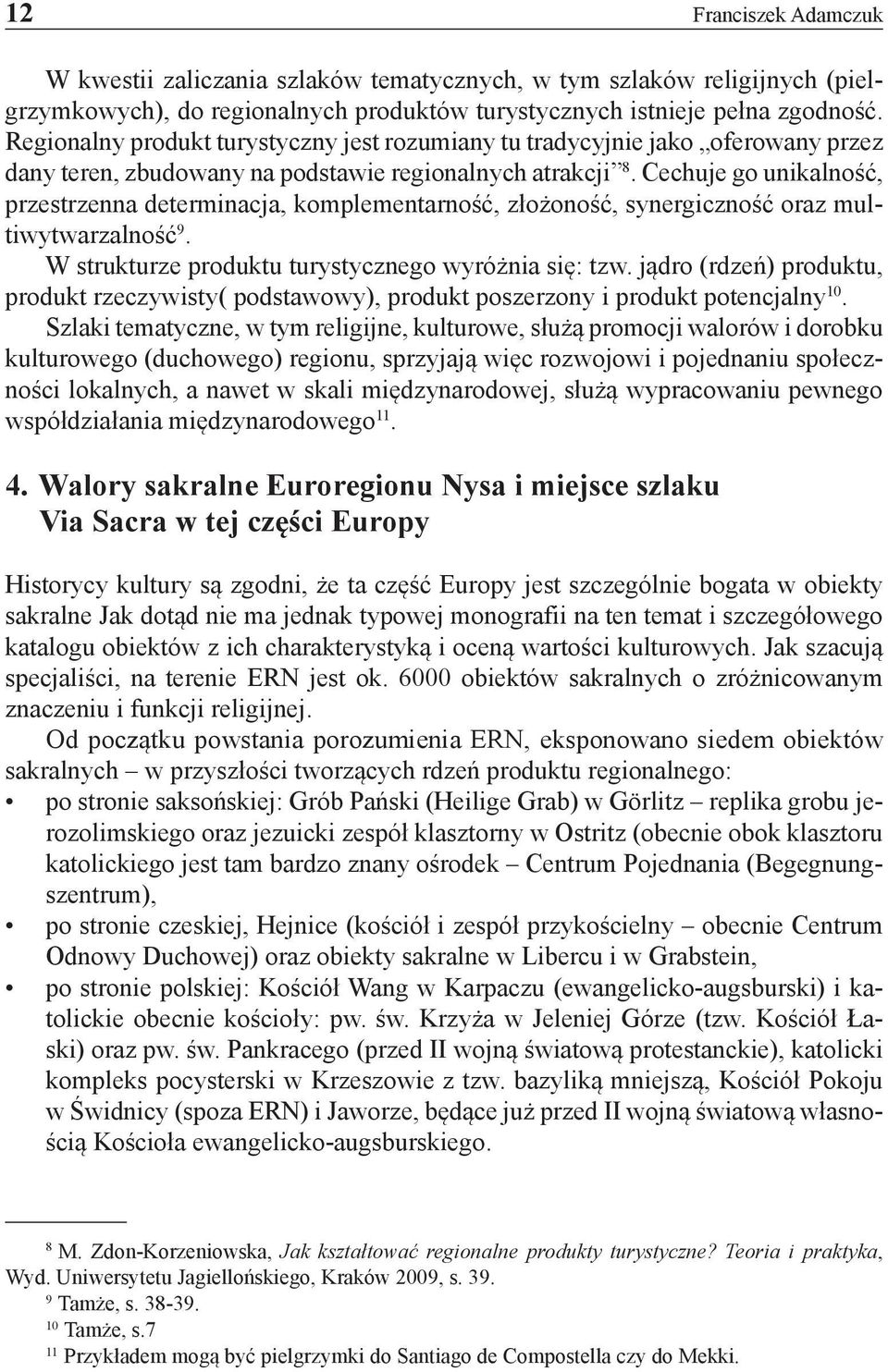 Cechuje go unikalność, przestrzenna determinacja, komplementarność, złożoność, synergiczność oraz multiwytwarzalność 9. W strukturze produktu turystycznego wyróżnia się: tzw.