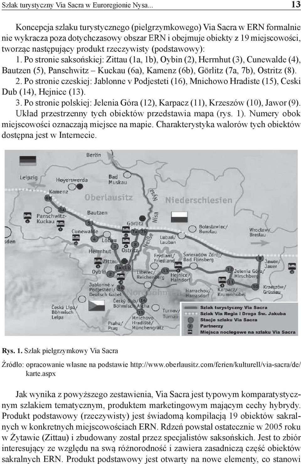 rzeczywisty (podstawowy): 1. Po stronie saksońskiej: Zittau (1a, 1b), Oybin (2), Herrnhut (3), Cunewalde (4), Bautzen (5), Panschwitz Kuckau (6a), Kamenz (6b), Görlitz (7a, 7b), Ostritz (8). 2.