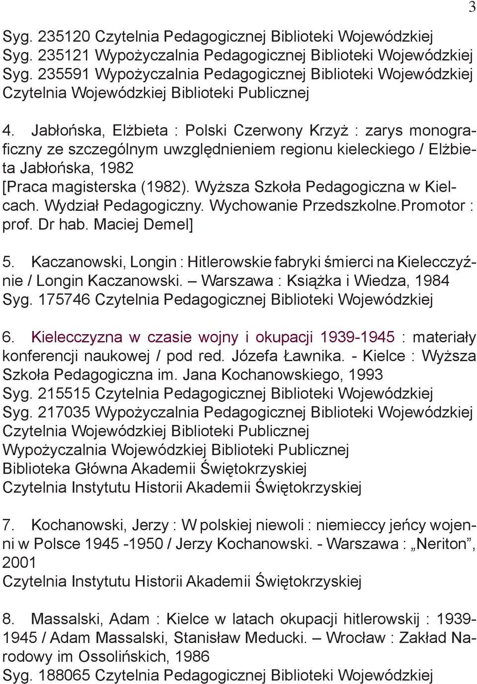 Wyższa Szkoła Pedagogiczna w Kielcach. Wydział Pedagogiczny. Wychowanie Przedszkolne.Promotor : prof. Dr hab. Maciej Demel] 5.