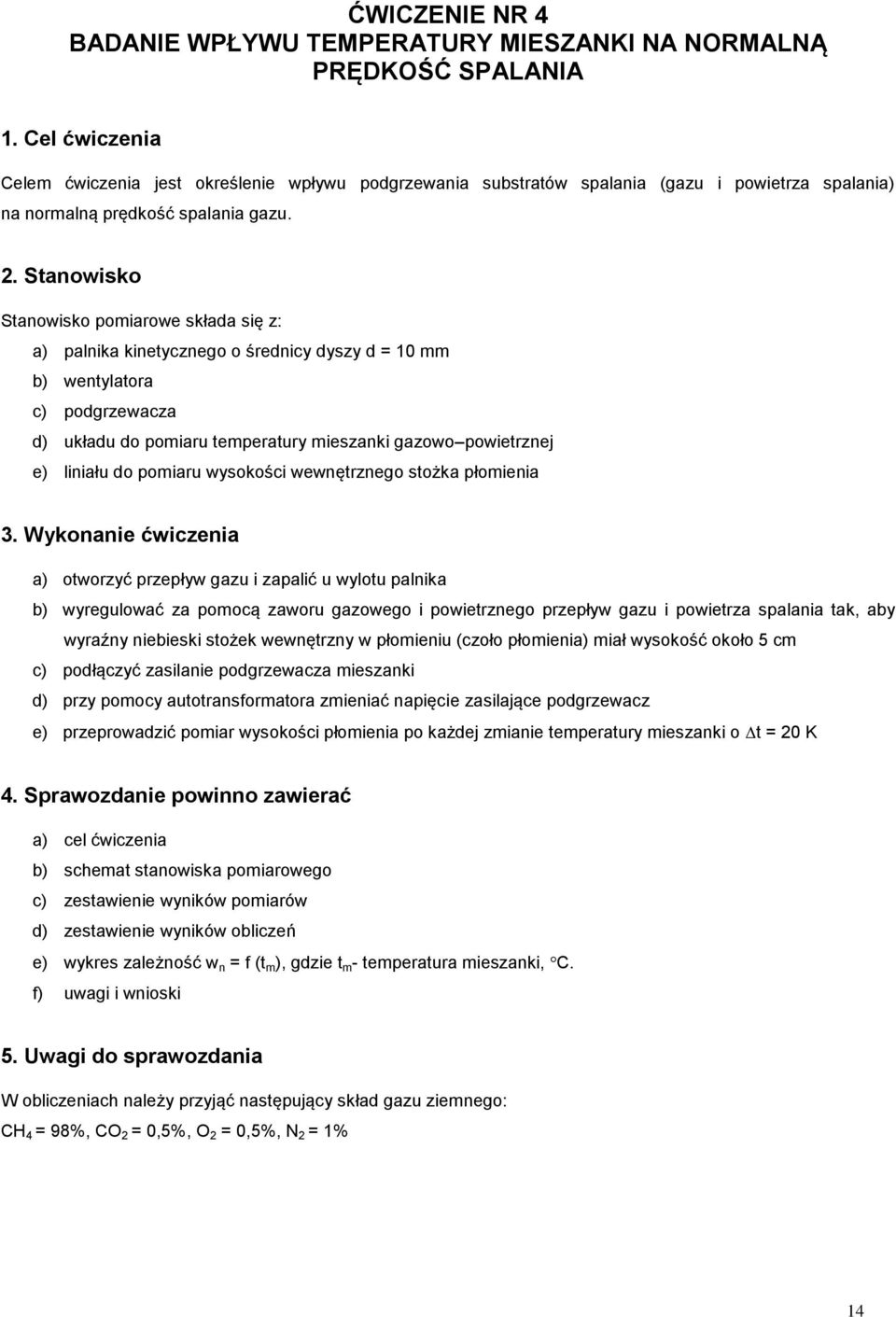 . Stanowisko Stanowisko pomiarowe składa się z: a) palnika kinetycznego o średnicy dyszy d = 10 mm b) wentylatora c) podgrzewacza d) układu do pomiaru temperatury mieszanki gazowo powietrznej e)