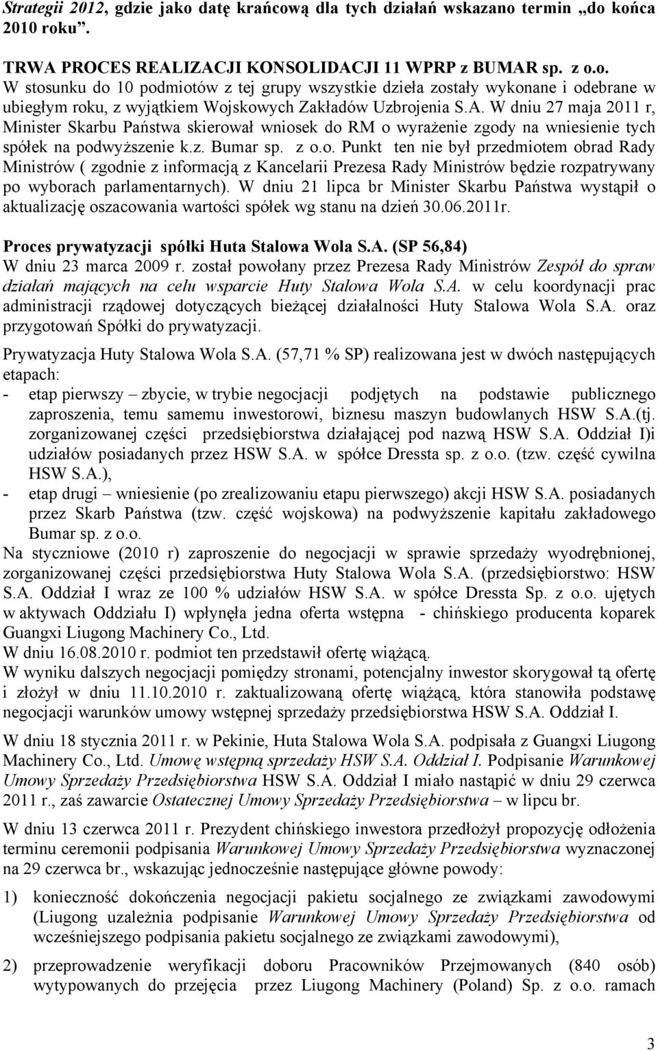 ał wniosek do RM o wyrażenie zgody na wniesienie tych spółek na podwyższenie k.z. Bumar sp. z o.o. Punkt ten nie był przedmiotem obrad Rady Ministrów ( zgodnie z informacją z Kancelarii Prezesa Rady Ministrów będzie rozpatrywany po wyborach parlamentarnych).