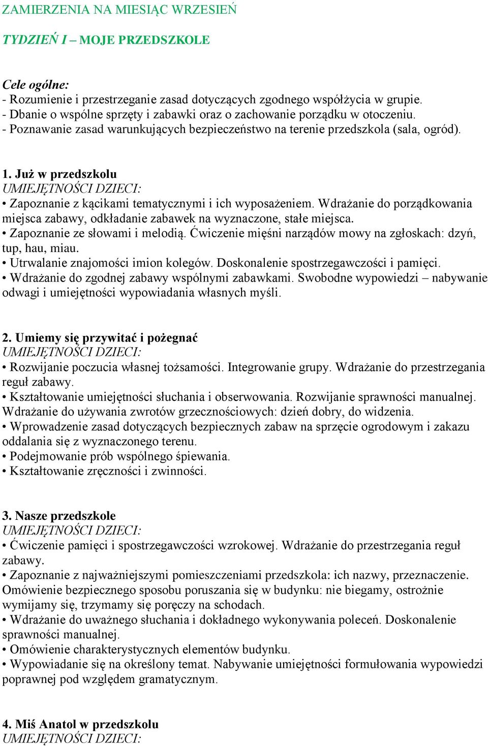 Już w przedszkolu Zapoznanie z kącikami tematycznymi i ich wyposażeniem. Wdrażanie do porządkowania miejsca zabawy, odkładanie zabawek na wyznaczone, stałe miejsca. Zapoznanie ze słowami i melodią.