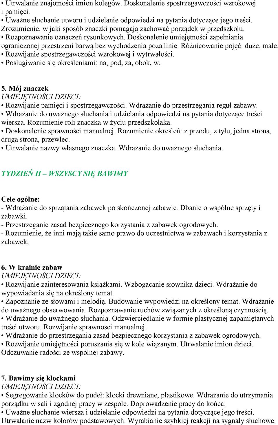 Doskonalenie umiejętności zapełniania ograniczonej przestrzeni barwą bez wychodzenia poza linie. Różnicowanie pojęć: duże, małe. Rozwijanie spostrzegawczości wzrokowej i wytrwałości.