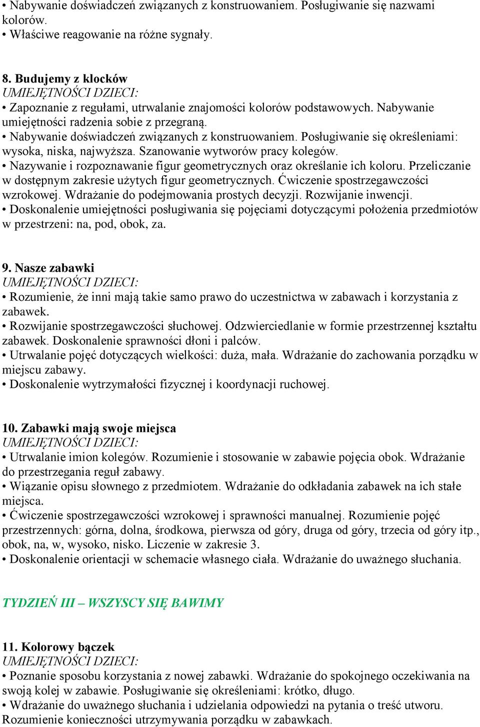 Posługiwanie się określeniami: wysoka, niska, najwyższa. Szanowanie wytworów pracy kolegów. Nazywanie i rozpoznawanie figur geometrycznych oraz określanie ich koloru.