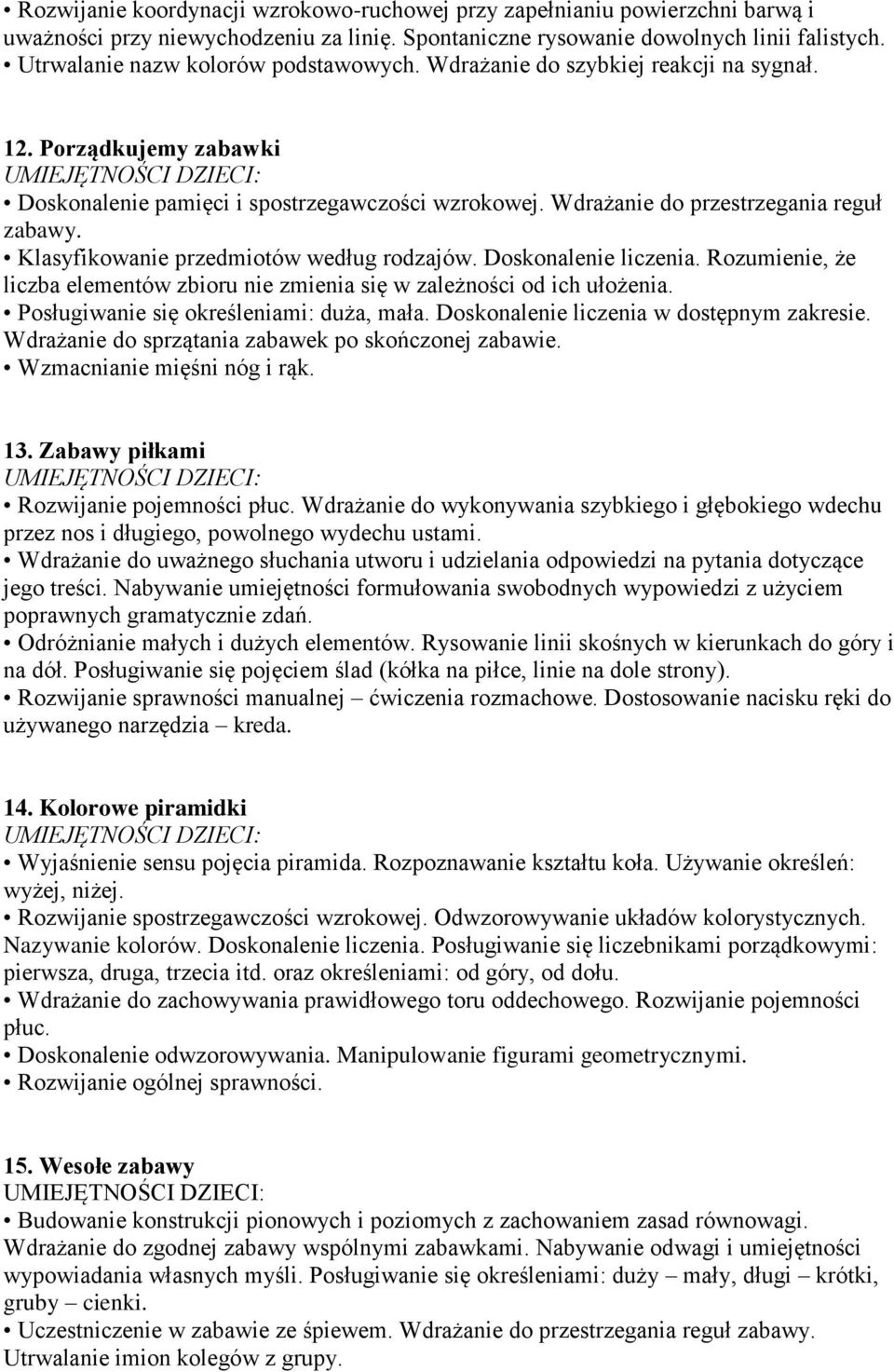 Klasyfikowanie przedmiotów według rodzajów. Doskonalenie liczenia. Rozumienie, że liczba elementów zbioru nie zmienia się w zależności od ich ułożenia. Posługiwanie się określeniami: duża, mała.