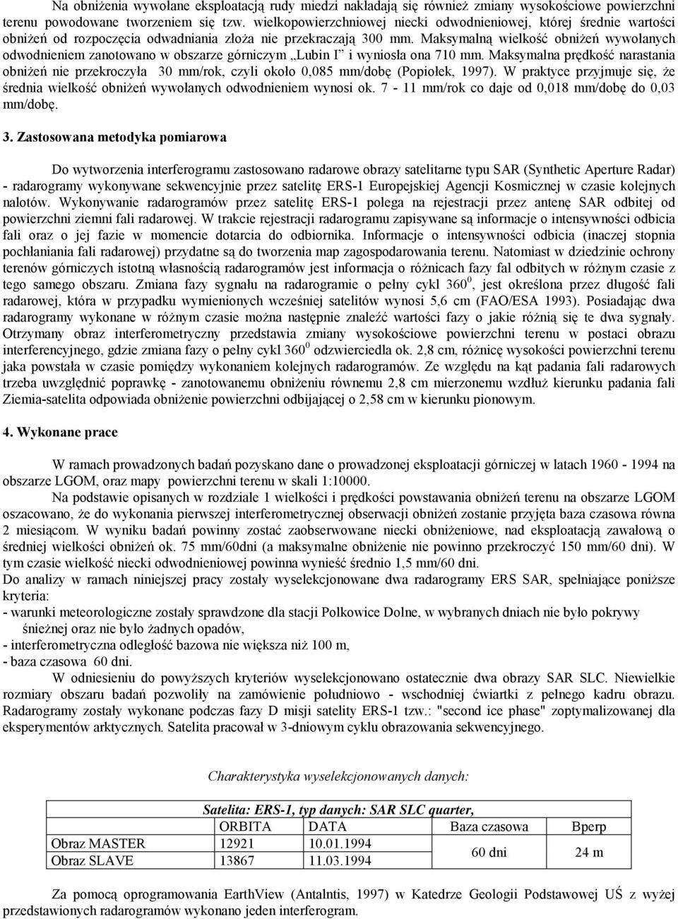 Maksymalną wielkość obniżeń wywołanych odwodnieniem zanotowano w obszarze górniczym Lubin I i wyniosła ona 710 mm.