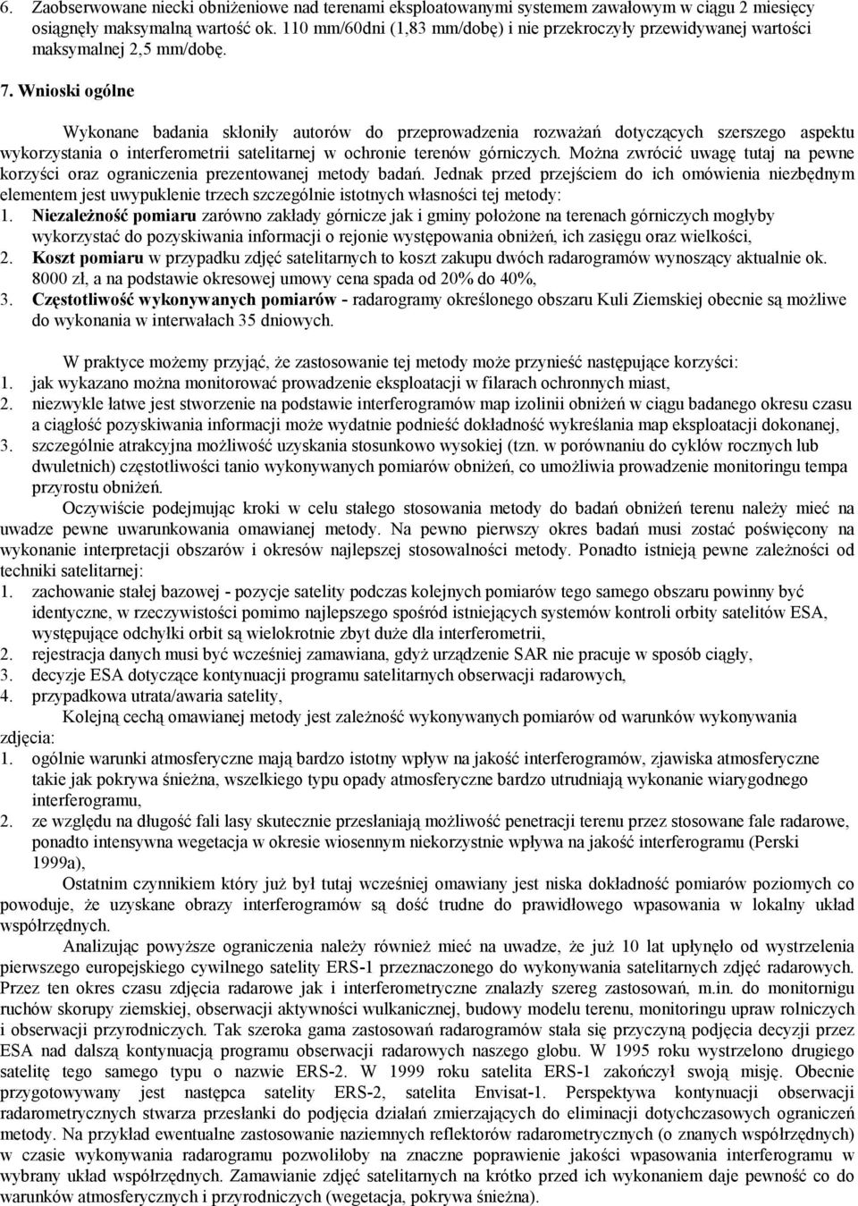 Wnioski ogólne Wykonane badania skłoniły autorów do przeprowadzenia rozważań dotyczących szerszego aspektu wykorzystania o interferometrii satelitarnej w ochronie terenów górniczych.