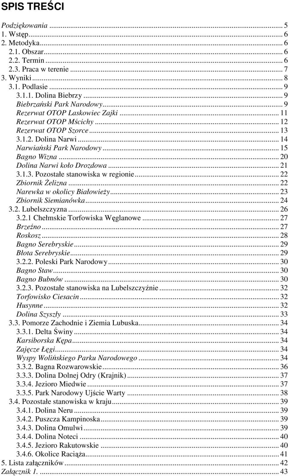 .. 20 Dolina Narwi koło Drozdowa... 21 3.1.3. Pozostałe stanowiska w regionie... 22 Zbiornik śelizna... 22 Narewka w okolicy BiałowieŜy... 23 Zbiornik Siemianówka... 24 3.2. Lubelszczyzna... 26 3.2.1 Chełmskie Torfowiska Węglanowe.