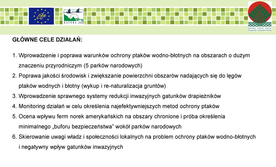 Wprowadzenie sprawnego systemy redukcji inwazyjnych gatunków drapieżników 4. Monitoring działań w celu określenia najefektywniejszych metod ochrony ptaków 5.