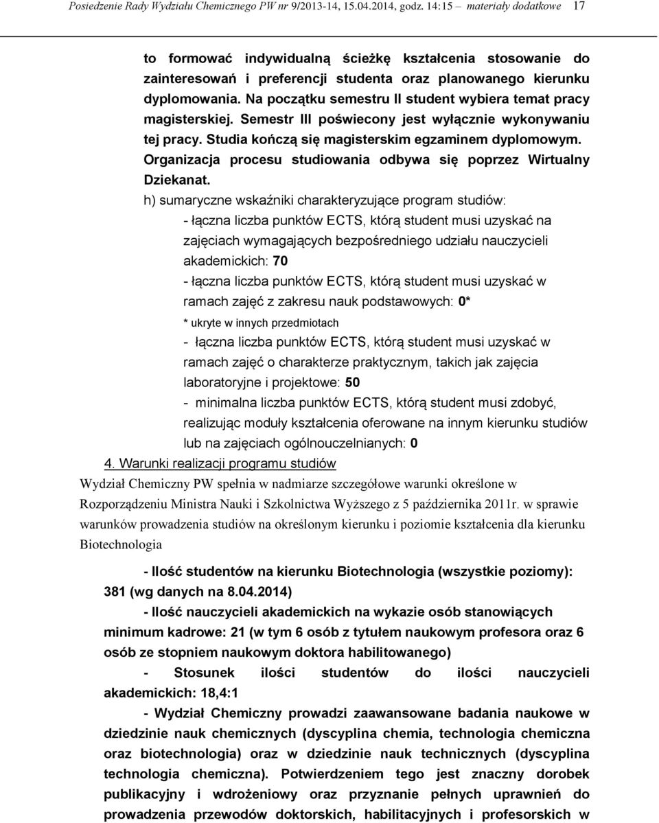 Na początku semestru II student wybiera temat pracy magisterskiej. Semestr III poświecony jest wyłącznie wykonywaniu tej pracy. Studia kończą się magisterskim egzaminem dyplomowym.