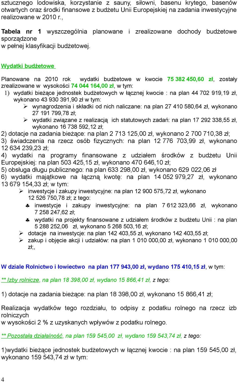 Wydatki budżetowe Planowane na 21 rok wydatki budżetowe w kwocie 75 382 45,6 zł, zostały zrealizowane w wysokości 74 44 164, zł, w tym: 1) wydatki bieżące jednostek budżetowych w łącznej kwocie : na